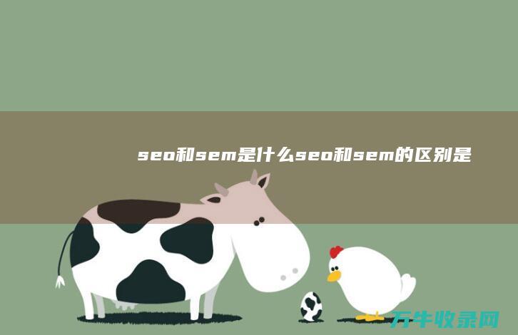 seo和sem是什么 (seo和sem的区别是什么?)